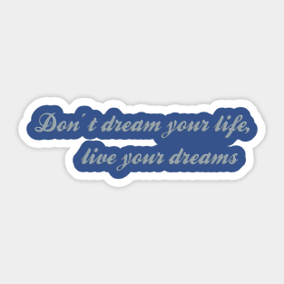 Don't Dream Your Life, Live Your Dreams Sticker